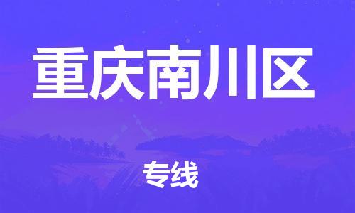 深圳到重慶南川區物流專線-深圳物流到重慶南川區-（全/境-直送）